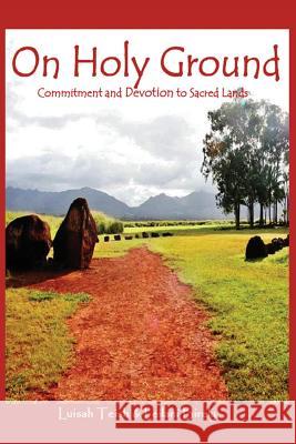 On Holy Ground: Commitment and Devotion to Sacred Lands Leilani Birely Luisah Teish 9780989217903