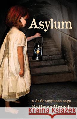 Asylum: a dark suspense saga Orzech, Kathryn 9780989226127 Dreamwatch Press