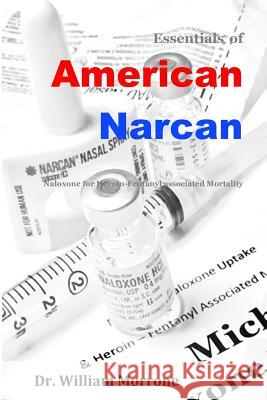 American Narcan: Naloxone & Heroin-Fentanyl associated mortality Morrone, William Ray 9780989226318 Drmorrone.com