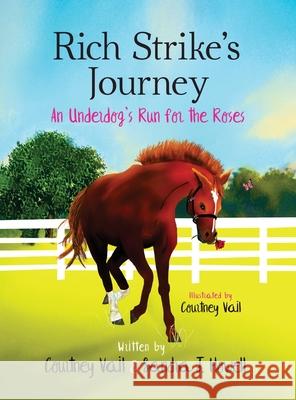 Rich Strike's Journey: An Underdog's Run for the Roses Courtney Vail Sandra J. Howell Courtney Vail 9780989228251 West Ridge Farm Publishing