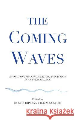 The Coming Waves Dustin DiPerna H. B. Augustine Ken Wilber 9780989228961 Integral Publishing House