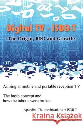 Digital TV - ISDB-T: The Origin, R&D and Growth Bittencourt, Fernando 9780989232692 Babel Press U.S.A.