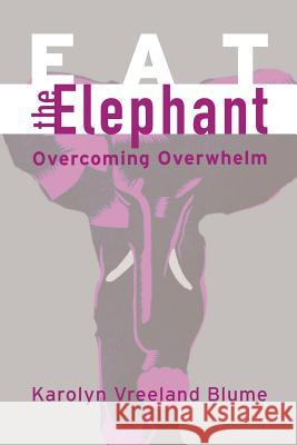 Eat the Elephant: Overcoming Overwhelm Karolyn Vreeland Blume 9780989235785 Thomas Noble Books