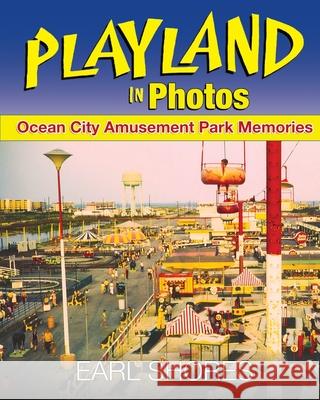 Playland In Photos: Ocean City Amusement Park Memories Earl Shores 9780989236379