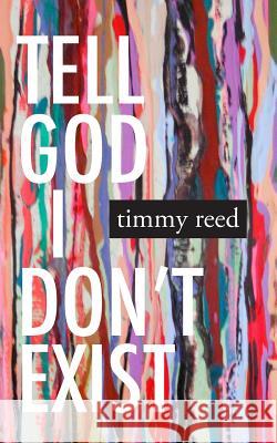 Tell God I Don't Exist Timmy Reed 9780989239004 Underrated Animals Press