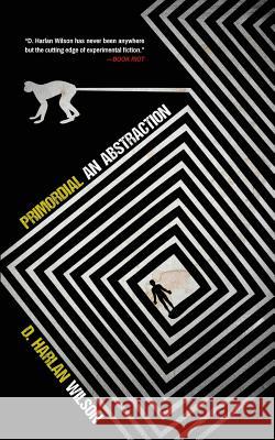 Primordial: An Abstraction D Harlan Wilson   9780989239158 Anti-Oedipus Press
