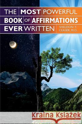 The Most Powerful Book of Affirmations Ever Written M. D. Sheldon T. Ceaser 9780989240918 S T Ceaser M.D. SC