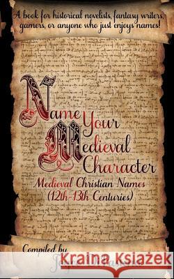 Name Your Medieval Character: Medieval Christian Names (12th-13th Centuries) Joyce Dipastena 9780989241922 Sable Tyger Books