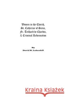 Women in the Church: St. Catherine of Siena, Fr. Teilhard de Chardin & Criminal Reformation David H. Lukenbill 9780989242912 Lampstand Foundation