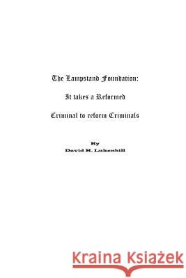 The Lampstand Foundation: It takes a Reformed Criminal to Reform Criminals Lukenbill, David H. 9780989242929 Lampstand Foundation