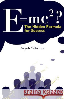 E=mc2: The Hidden Formula for Success Aryeh Yahshua 9780989248501 Crystal City Publishing