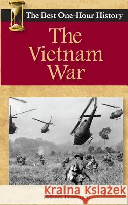 The Vietnam War: The Best One-Hour History Robert Freeman 9780989250283