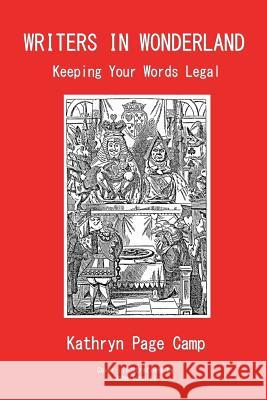 Writers in Wonderland: Keeping Your Words Legal Kathryn Page Camp 9780989250412 Kp Pk Publishing
