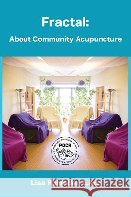 Fractal: About Community Acupuncture Lisa Rohlede 9780989254007 Poca