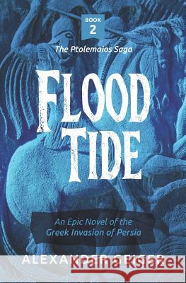 Flood Tide: An Epic Novel of the Greek Invasion of Persia Alexander Geiger 9780989258449 Ptolemaios Publishing & Entertainment, LLC