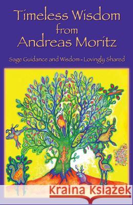 Timeless Wisdom from Andreas Moritz Andreas Moritz 9780989258708