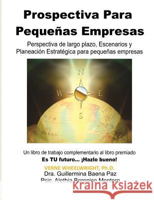 Prospectiva Para Pequenas Empresas Verne Wheelwrigh Psic Alethia Berenice Montero Dra Guillermina Baena Paz 9780989263566 Personal Futures Network