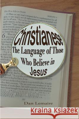 Christianese: The Language of Those Who Believe in Jesus Dan Lemaire 9780989263627 Private Practice