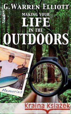 Making Your Life in the Outdoors G. Warren Elliott 9780989268028 Drawbaugh Publishing Group