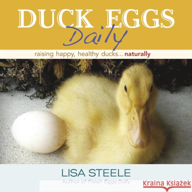 Duck Eggs Daily: Raising Happy, Healthy Ducks...Naturally  9780989268882 St. Lynn's Press