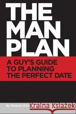 The Man Plan(TM): A Guy's Guide To Planning The Perfect Date Sommerhalter, Sharon 9780989271509 Mariann O'Connor