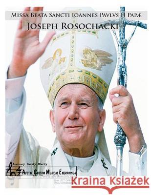 Missa Beata Sancti Ioannes Paulus II Papae: Mass in Honour of Blessed Saint Pope John Paul II Joseph Rosochacki 9780989273503 Ayotte Custom Musical Engravings
