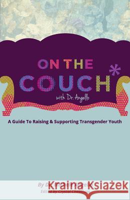 On The Couch With Dr. Angello: A Guide to Raising and Supporting Transgender Youth Angello, Michele 9780989277235 Michele Angello