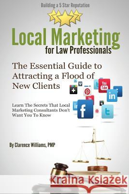 Local Marketing for Law Professionals: Building a 5 Star Reputation Clarence William 9780989279048