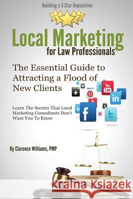 Local Marketing for Law Professionals: Building a 5 Star Reputation Clarence William 9780989279048 Push Button Local Marketing LLC