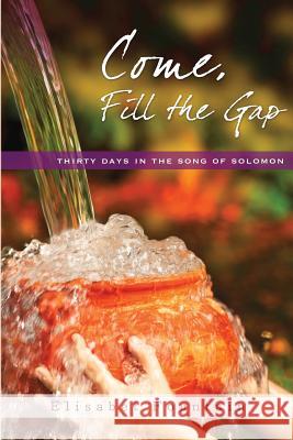 Come, Fill the Gap: 30 Days in the Song of Solomon Elisabet Fountain Heather Funk 9780989282802