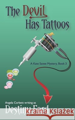 The Devil Has Tattoos Angela Corbett Destiny Ford 9780989283687
