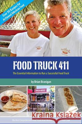 Food Truck 411: The Essential Information to Run a Successful Food Truck Brian J. Branigan Brian J. Branigan Culbertson L. Allison 9780989284004 Tortillaville