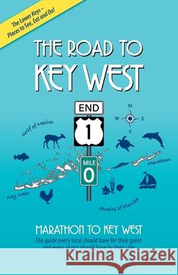 The Road to Key West, Marathon to Key West: The guide every local should have for their guest and every visitor should have by their side Branigan, Brian J. 9780989284011 Tortillaville