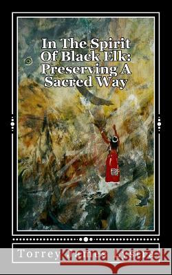 In The Spirit Of Black Elk: Preserving A Sacred Way Lystra, Torrey James 9780989285100 Red Hawk Books