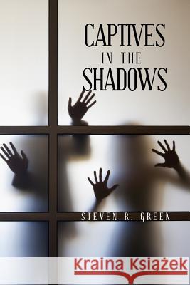 Captives in the Shadows Steven R. Green 9780989285858 Steven R Green