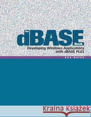 The dBASE Book, Vol 2: Developing Windows Applications with dBASE Plus Ken Mayer 9780989287517 Golden Stag Productions