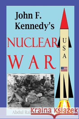 John F. Kennedy's Nuclear War Abdul Rahman Bahry 9780989298803 Abdul Rahman Bahry