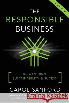 The Responsible Business: Reimagining Sustainability and Success Carol Sanford Chad Holliday Rebecca Henderson 9780989301336 Interoctave, Inc.