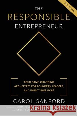 The Responsible Entrepreneur: Four Game-Changing Archtypes for Founders, Leaders, and Impact Investors Carol Sanford 9780989301350 Interoctave, Inc.