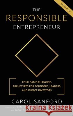 The Responsible Entrepreneur: Four Game-Changing Archtypes for Founders, Leaders, and Impact Investors Carol Sanford 9780989301367 Interoctave, Inc.