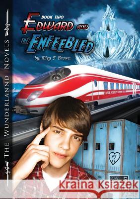 Edward and the Enfeebled: Book Two of the Wunderlannd Novels Riley S. Brown 9780989316613 Wunderlannd Press