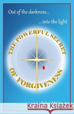 The Powerful Secret of Forgiveness: Out of the darkness ... into the light McGinnis, Sylvia 9780989316910 Restoration Ministries