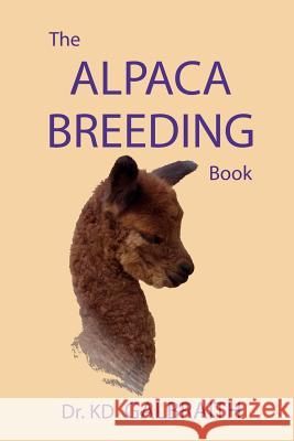 The Alpaca Breeding Book: Alpaca Reproduction and Behavior Galbraith, K. D. 9780989324106 Walnut Creek Publishing