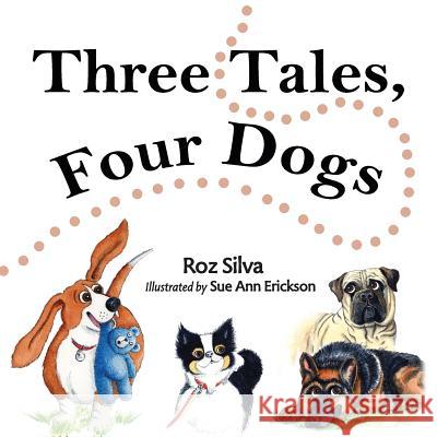 Three Tales, Four Dogs Roz Silva Sue Ann Erickson 9780989329040 Dayton Publishing LLC