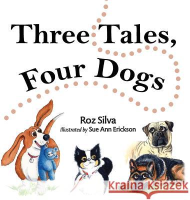 Three Tales, Four Dogs Roz Silva Sue Ann Erickson 9780989329057 Dayton Publishing LLC