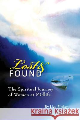 Lost and Found: The Journey of Women at Midlife Liza Finlay 9780989335454 Liza Finlay