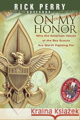 On My Honor: Why the American Values of the Boy Scouts Are Worth Fighting For Rick Perry 9780989337335 Stroud & Hall Publishers