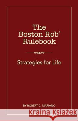 The Boston Rob Rulebook: Strategies for Life Robert C. Mariano Valentine J. Brkich Cassie M. Brkich 9780989338622