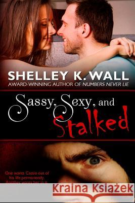 Sassy, Sexy, and Stalked Shelley K. Wall 9780989341509 Shelley K. Wall