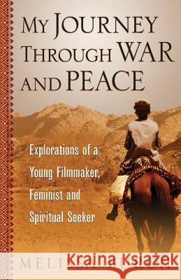 My Journey Through War and Peace: Explorations of a Young Filmmaker, Feminist and Spiritual Seeker Burch, Melissa 9780989342971 Gaia Press